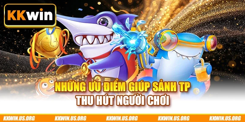 Những ưu điểm giúp sảnh TP thu hút người chơi