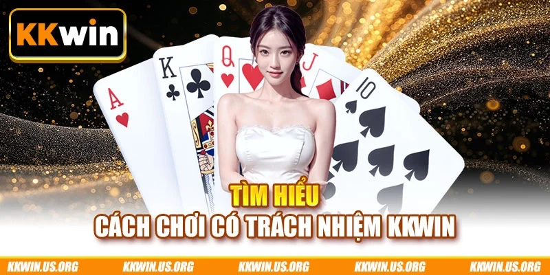 Tìm hiểu cách chơi có trách nhiệm KKWIN