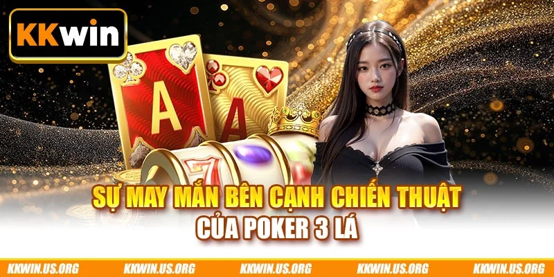 Sự may mắn bên cạnh chiến thuật của poker 3 lá