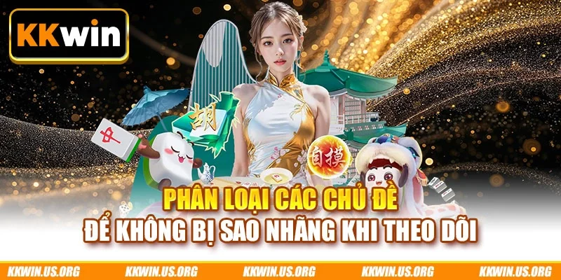Phân loại các chủ đề để không bị sao nhãng khi theo dõi